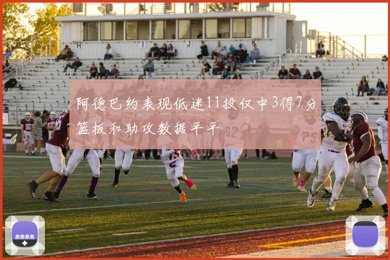 阿德巴约表现低迷11投仅中3得7分篮板和助攻数据平平